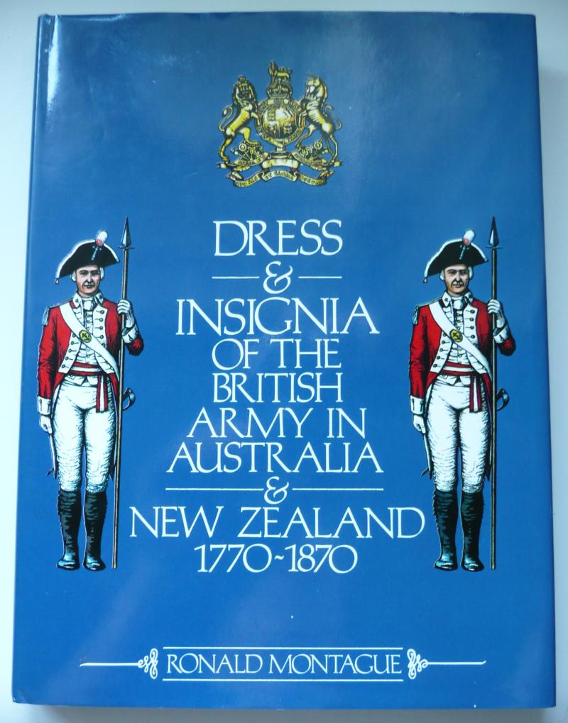 Dress & Insignia of the British Army in Australia & New Zealand, 1770 - 1870, book by Ronald Montague