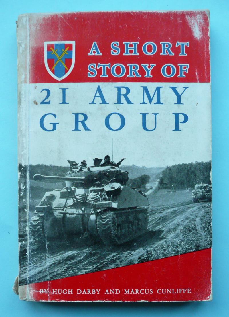 WW2 - A Short History of 21 Army Group by Hugh Darby and Marcus Cunliffe